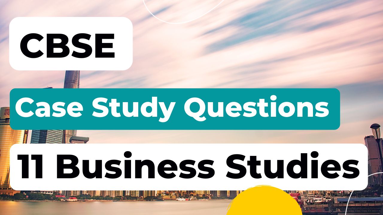Class 11 Business Studies Case Study Questions