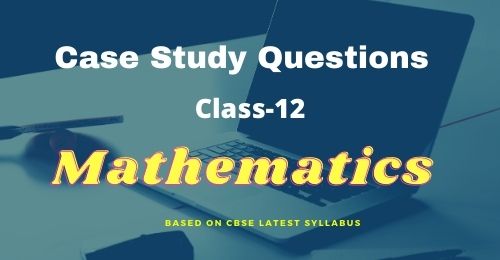 case study based questions class 12 maths pdf