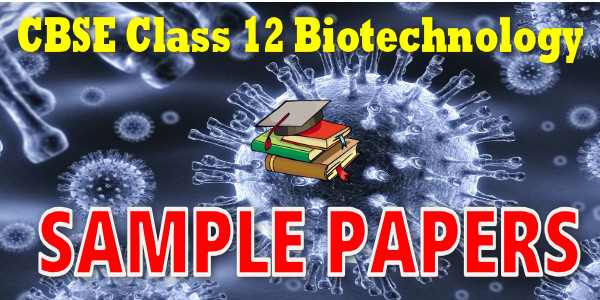 CBSE Sample Papers for Class 12 Biotechnology