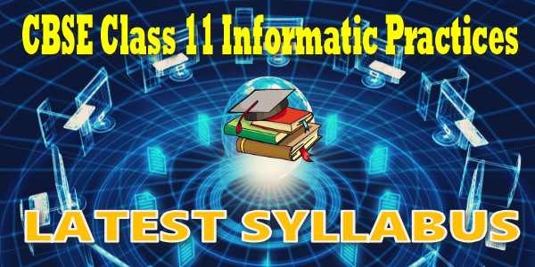 Latest CBSE Syllabus for Class 11 Informatics Practices