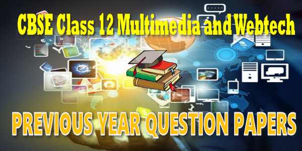 CBSE Previous Year Question Papers Class 12 Multimedia and webtech