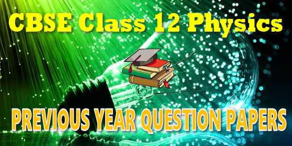 CBSE Previous Year Question Papers Class 12 Physics