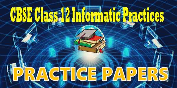 Practice Papers For CBSE Class 12 Informatics Practices Programming (OLD)