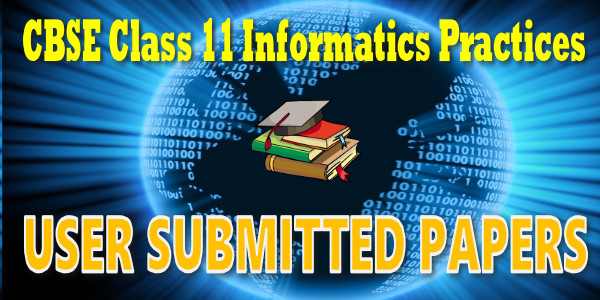CBSE User Submitted Papers Class 11 Informatics Practices
