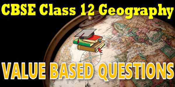 CBSE Value Based Questions class 12 Geography