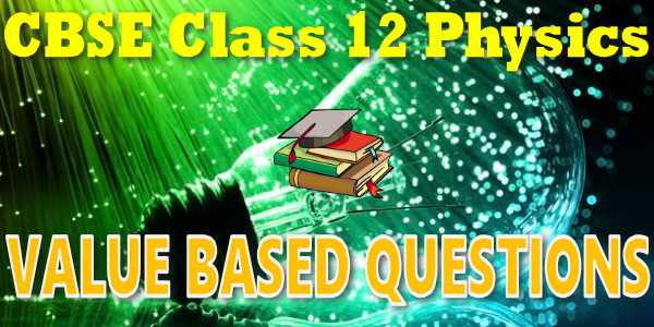 CBSE Value Based Questions class 12 Physics