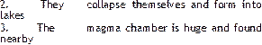 2. They collapse themselves and form into lakes 3. The magma chamber is huge and found nearby 